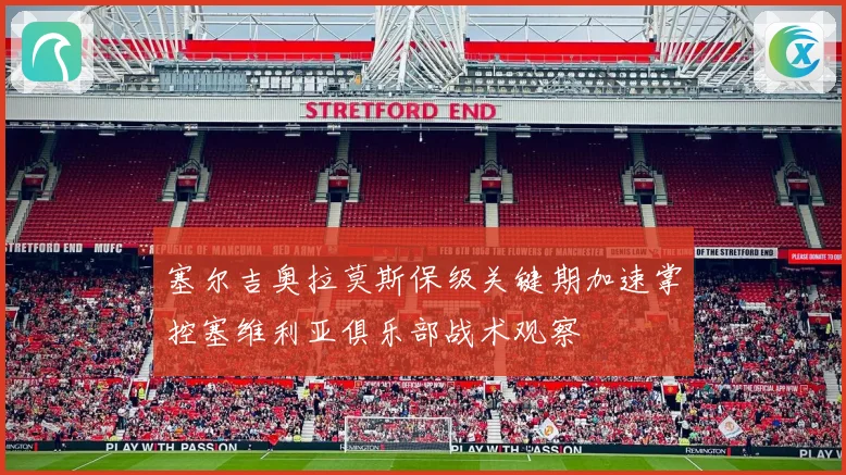 塞尔吉奥拉莫斯保级关键期加速掌控塞维利亚俱乐部战术观察
