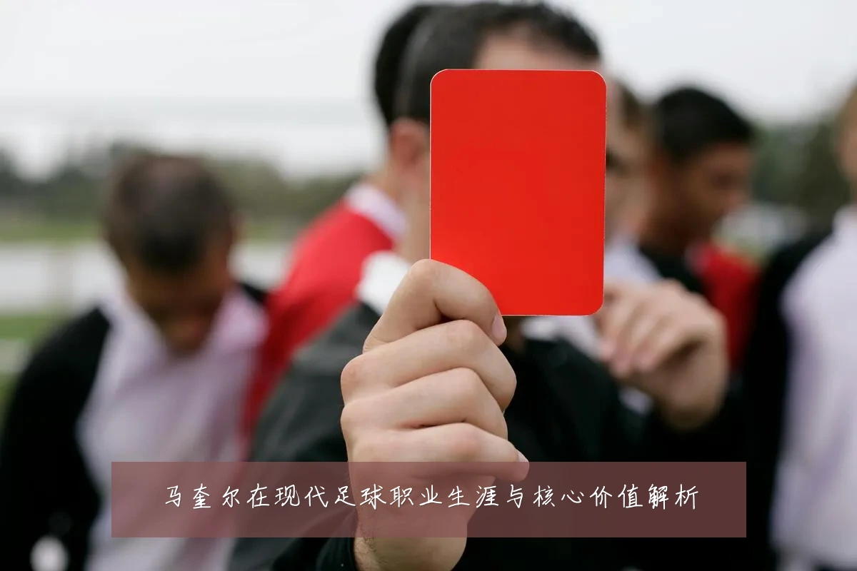 马奎尔在现代足球职业生涯与核心价值解析